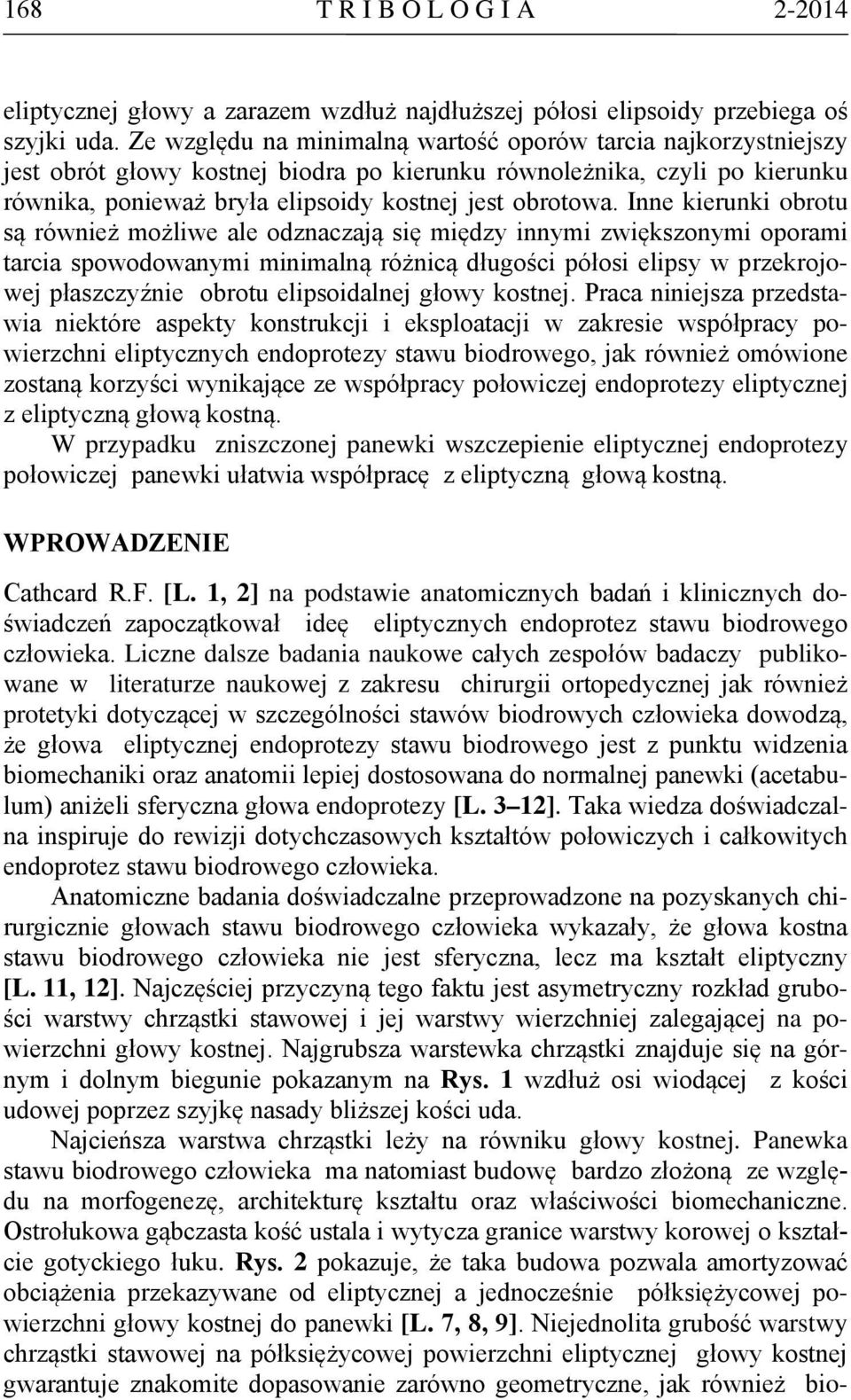 Inne kierunki obrotu są również możliwe ale odznaczają się między innymi zwiększonymi oporami tarcia spowodowanymi minimalną różnicą długości półosi elipsy w przekrojowej płaszczyźnie obrotu