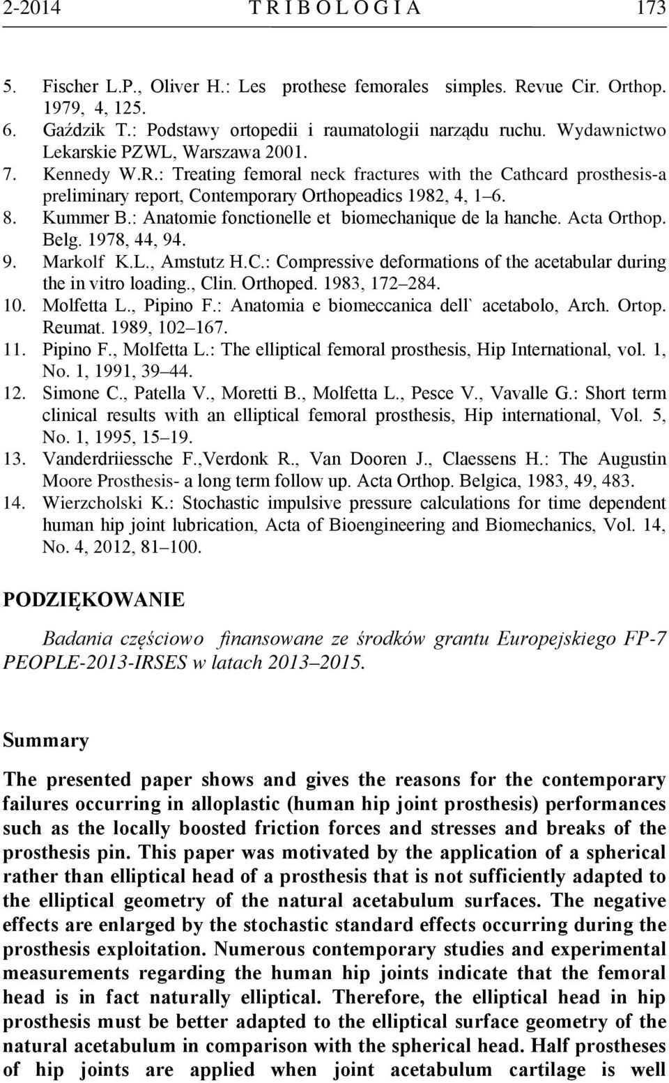 : Anatomie fonctionelle et biomechanique de la hanche. Acta Orthop. Belg. 1978, 44, 94. 9. Markolf K.L., Amstutz H.C.: Compressive deformations of the acetabular during the in vitro loading., Clin.