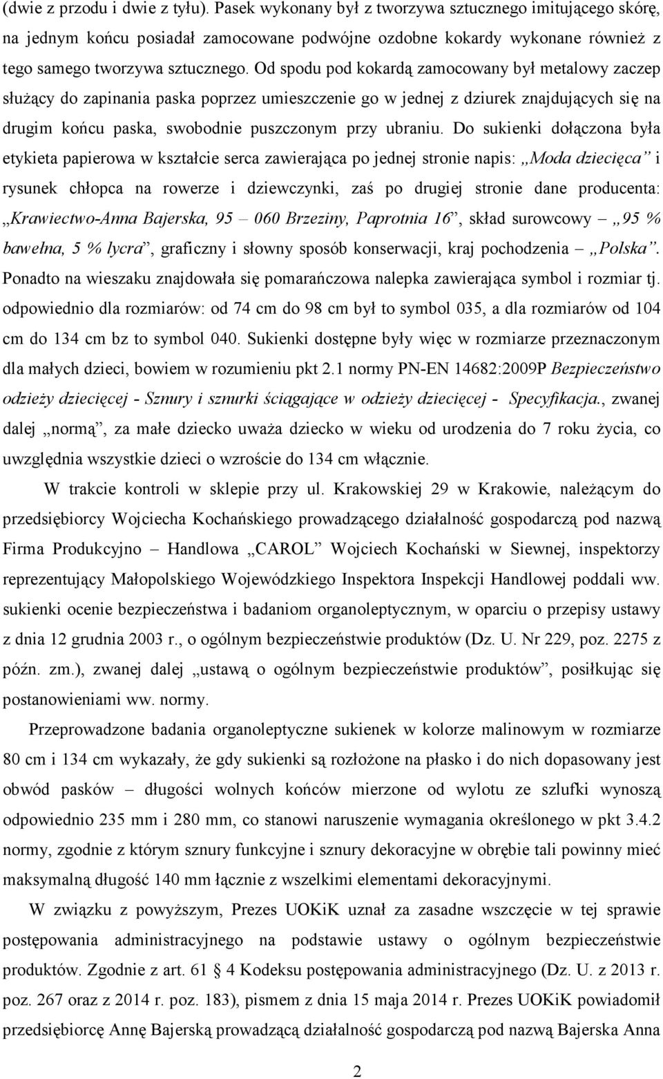 Od spodu pod kokardą zamocowany był metalowy zaczep słuŝący do zapinania paska poprzez umieszczenie go w jednej z dziurek znajdujących się na drugim końcu paska, swobodnie puszczonym przy ubraniu.