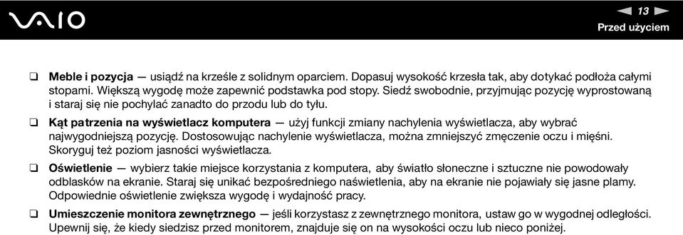 Kąt patrzenia na wyświetlacz komputera użyj funkcji zmiany nachylenia wyświetlacza, aby wybrać najwygodniejszą pozycję. Dostosowując nachylenie wyświetlacza, można zmniejszyć zmęczenie oczu i mięśni.