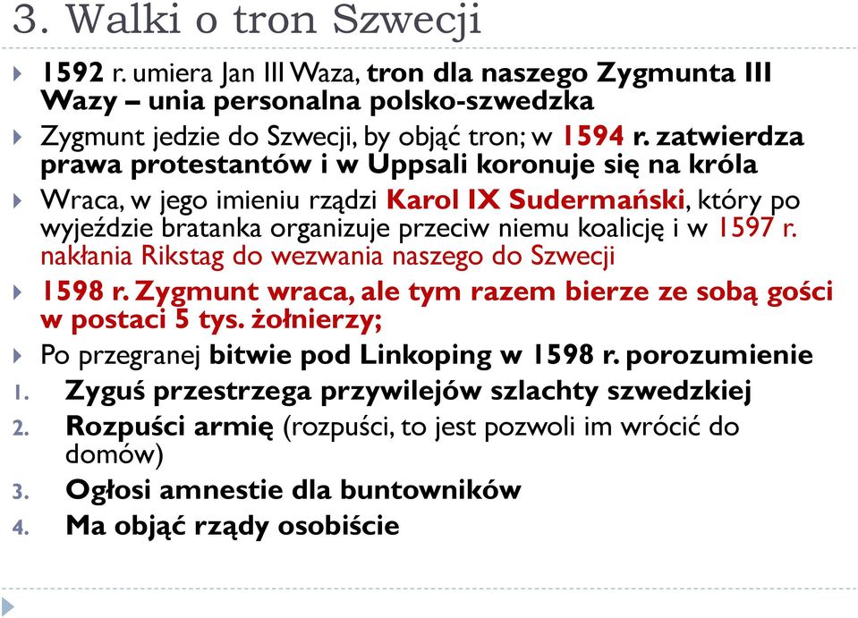 1597 r. nakłania Rikstag do wezwania naszego do Szwecji 1598 r. Zygmunt wraca, ale tym razem bierze ze sobą gości w postaci 5 tys.