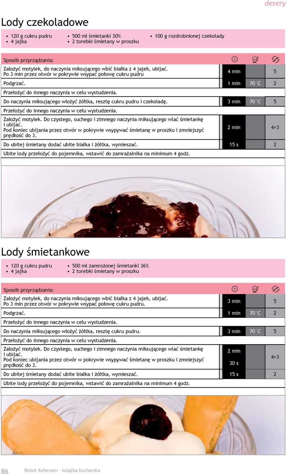 Do naczynia miksującego włożyć żółtka, resztę cukru pudru i czekoladę. 3 min 70 C 5 Przełożyć do innego naczynia w celu wystudzenia. Założyć motylek.