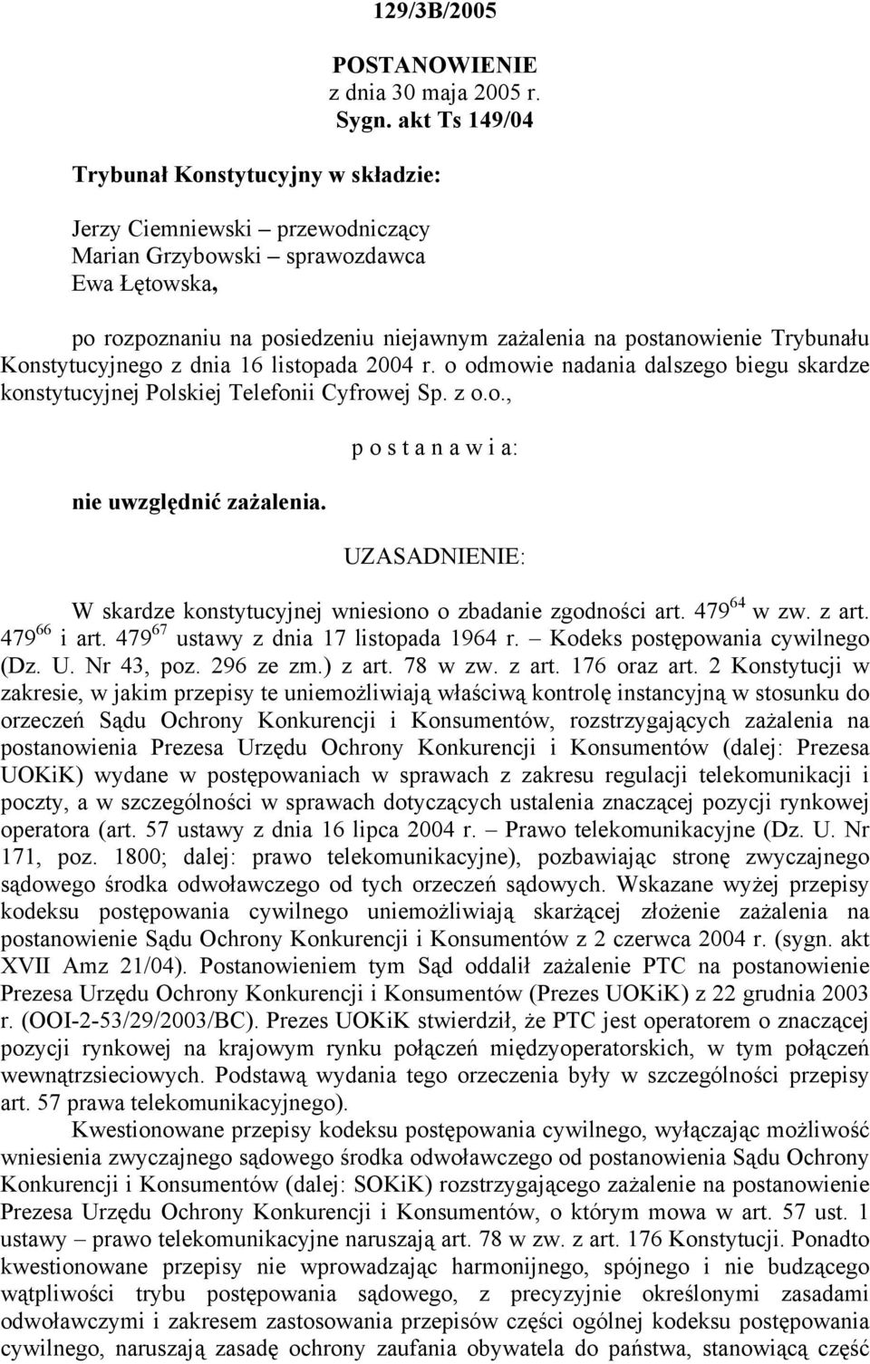 Trybunału Konstytucyjnego z dnia 16 listopada 2004 r. o odmowie nadania dalszego biegu skardze konstytucyjnej Polskiej Telefonii Cyfrowej Sp. z o.o., nie uwzględnić zażalenia.