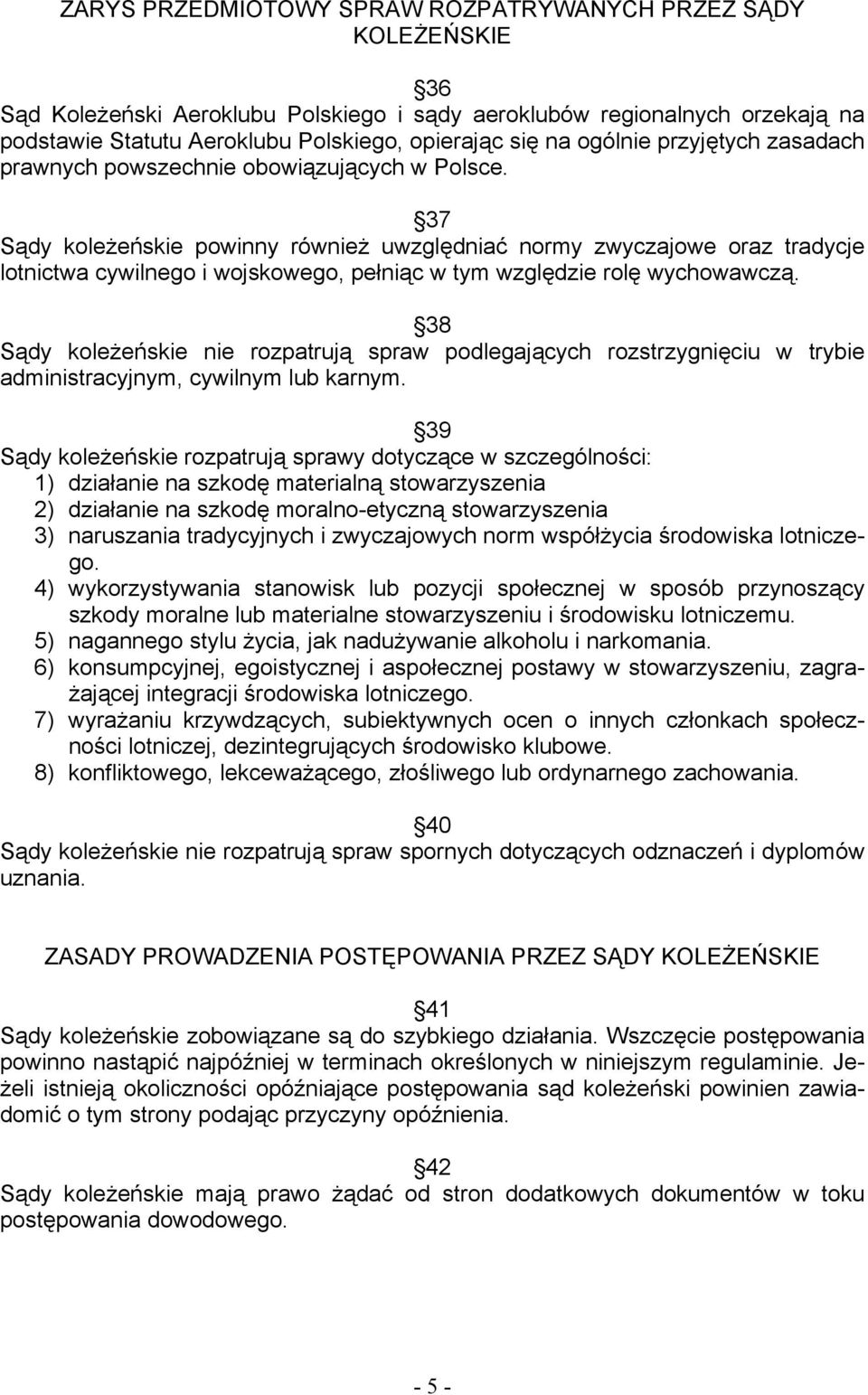 37 Sądy koleżeńskie powinny również uwzględniać normy zwyczajowe oraz tradycje lotnictwa cywilnego i wojskowego, pełniąc w tym względzie rolę wychowawczą.