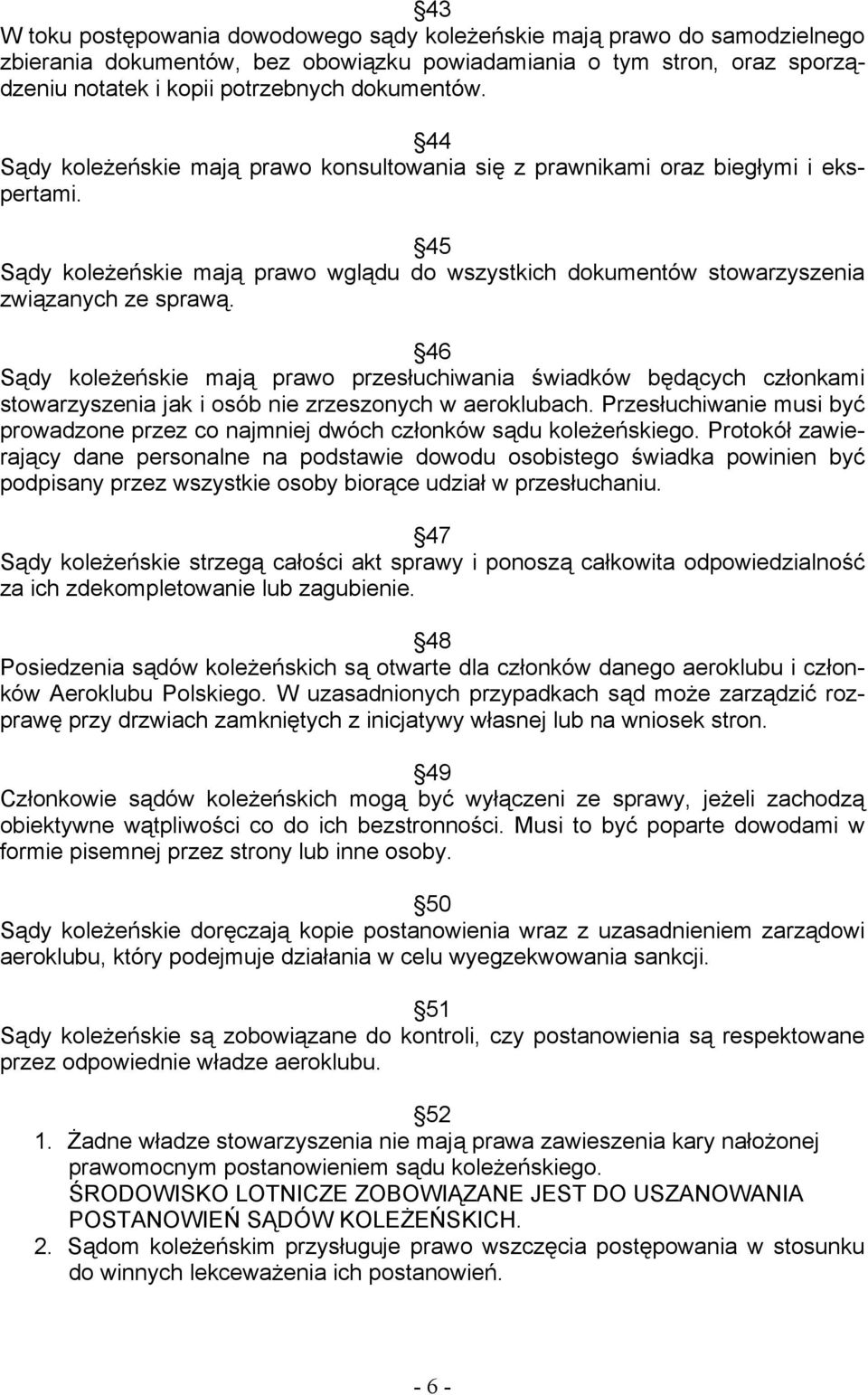 46 Sądy koleżeńskie mają prawo przesłuchiwania świadków będących członkami stowarzyszenia jak i osób nie zrzeszonych w aeroklubach.