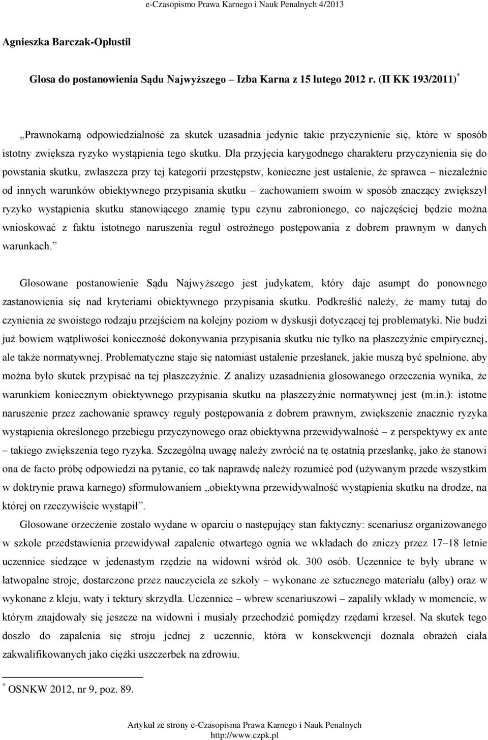 Dla przyjęcia karygodnego charakteru przyczynienia się do powstania skutku, zwłaszcza przy tej kategorii przestępstw, konieczne jest ustalenie, że sprawca niezależnie od innych warunków obiektywnego