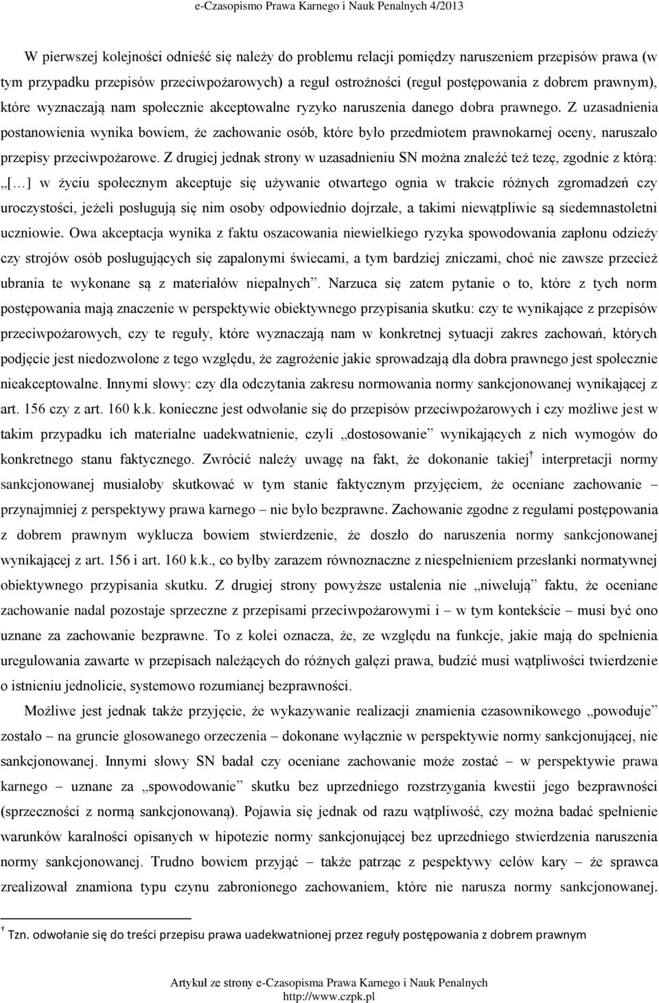 Z uzasadnienia postanowienia wynika bowiem, że zachowanie osób, które było przedmiotem prawnokarnej oceny, naruszało przepisy przeciwpożarowe.