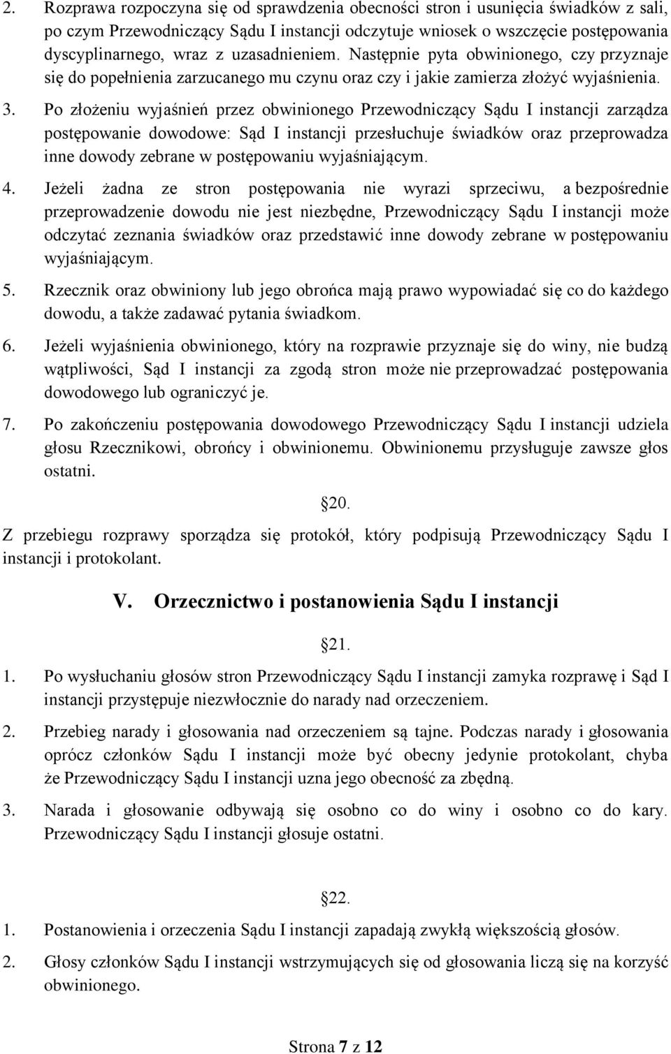 Po złożeniu wyjaśnień przez obwinionego Przewodniczący Sądu I instancji zarządza postępowanie dowodowe: Sąd I instancji przesłuchuje świadków oraz przeprowadza inne dowody zebrane w postępowaniu