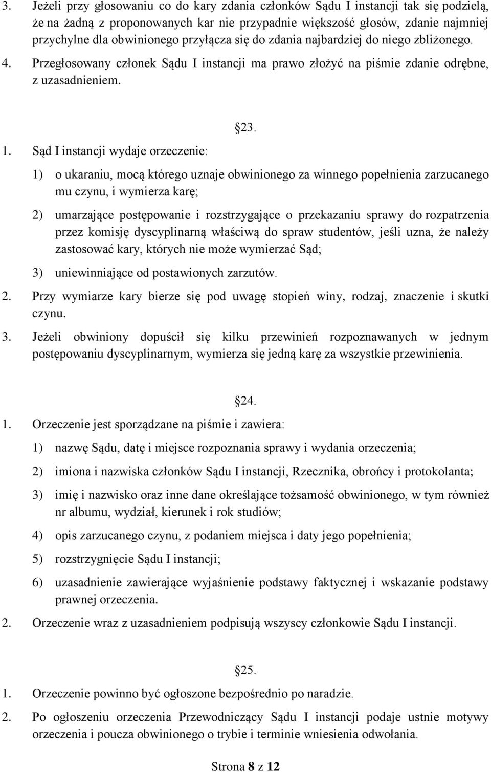 1) o ukaraniu, mocą którego uznaje obwinionego za winnego popełnienia zarzucanego mu czynu, i wymierza karę; 2) umarzające postępowanie i rozstrzygające o przekazaniu sprawy do rozpatrzenia przez