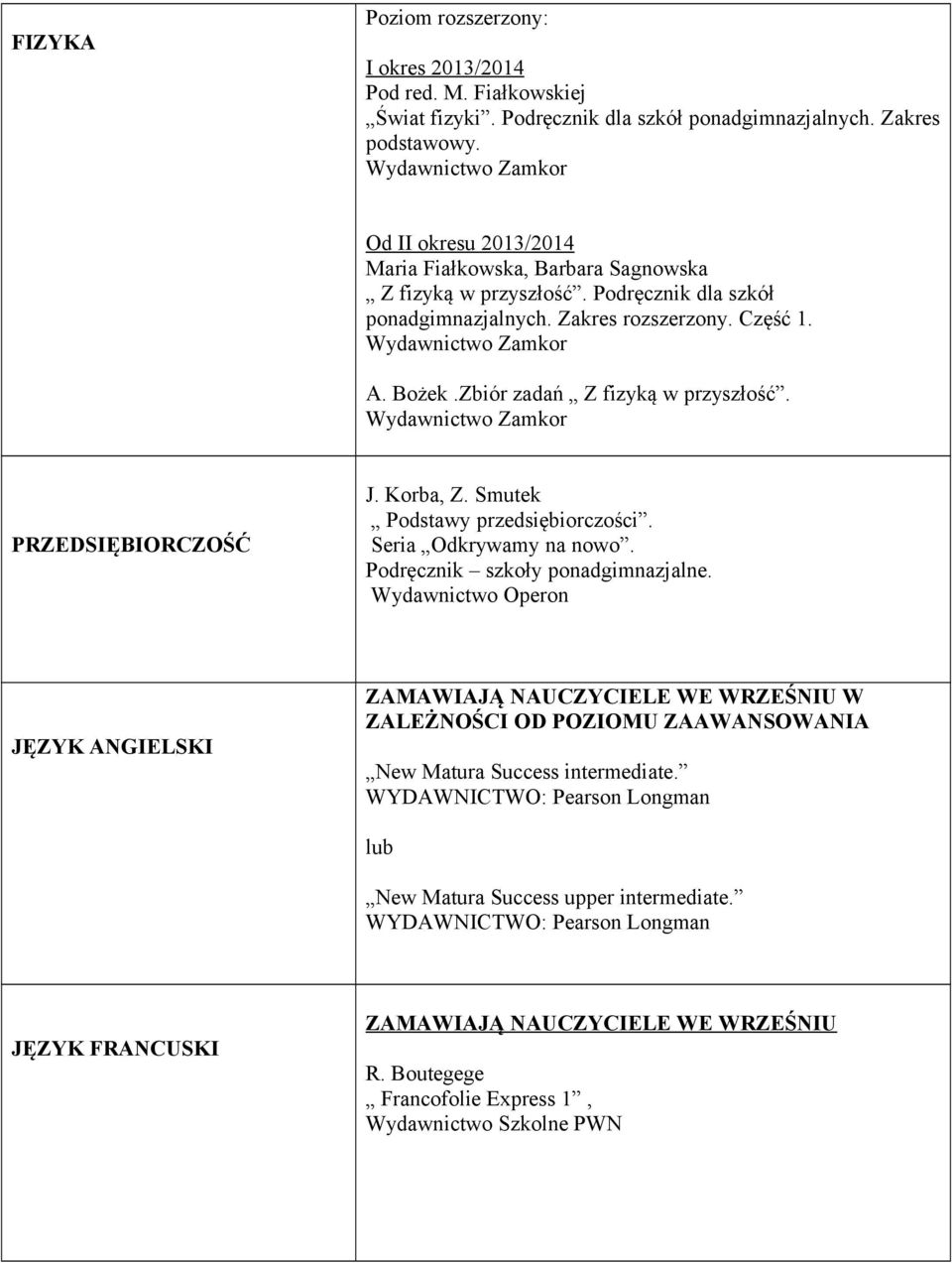 Seria Odkrywamy na nowo. Podręcznik szkoły ponadgimnazjalne. JĘZYK ANGIELSKI ZAMAWIAJĄ NAUCZYCIELE WE WRZEŚNIU W ZALEŻNOŚCI OD POZIOMU ZAAWANSOWANIA New Matura Success intermediate.