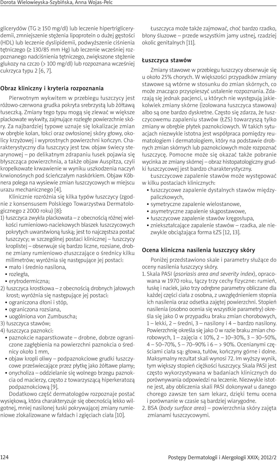 typu 2 [6, 7]. Obraz kliniczny i kryteria rozpoznania Pierwotnym wykwitem w przebiegu łuszczycy jest różowo-czerwona grudka pokryta srebrzystą lub żółtawą łuseczką.