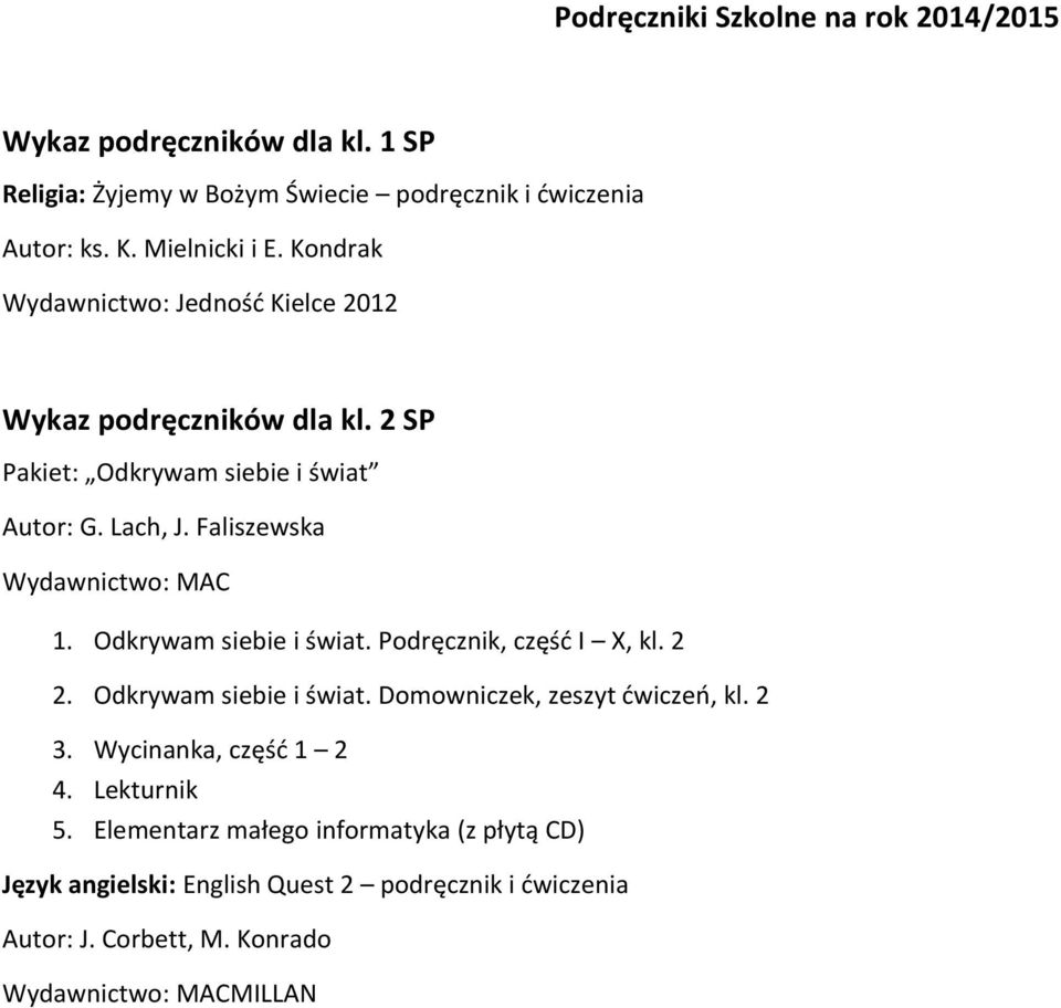 Odkrywam siebie i świat. Podręcznik, część I X, kl. 2 2. Odkrywam siebie i świat. Domowniczek, zeszyt ćwiczeń, kl. 2 3. Wycinanka, część 1 2 4.