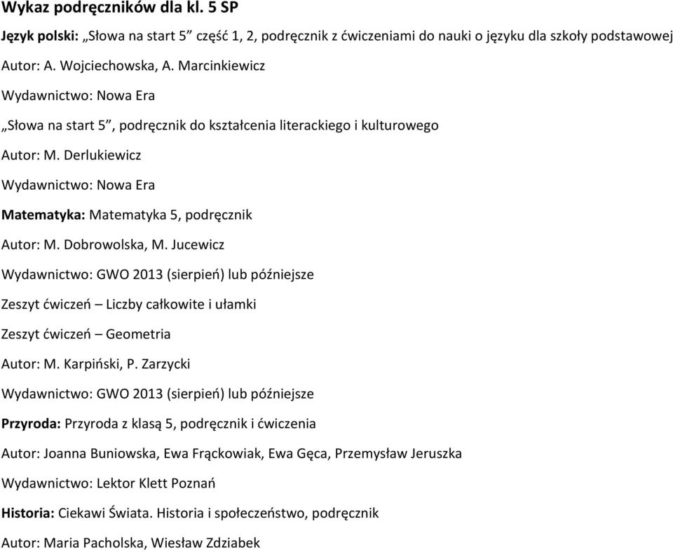 Jucewicz 2013 (sierpień) lub późniejsze Zeszyt ćwiczeń Liczby całkowite i ułamki Zeszyt ćwiczeń Geometria Autor: M. Karpiński, P.