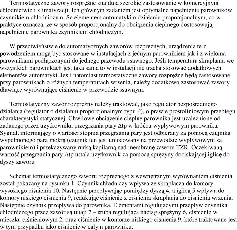 W przeciwieństwie do automatycznych zaworów rozpręŝnych, urządzenia te z powodzeniem mogą być stosowane w instalacjach z jednym parownikiem jak i z wieloma parownikami podłączonymi do jednego