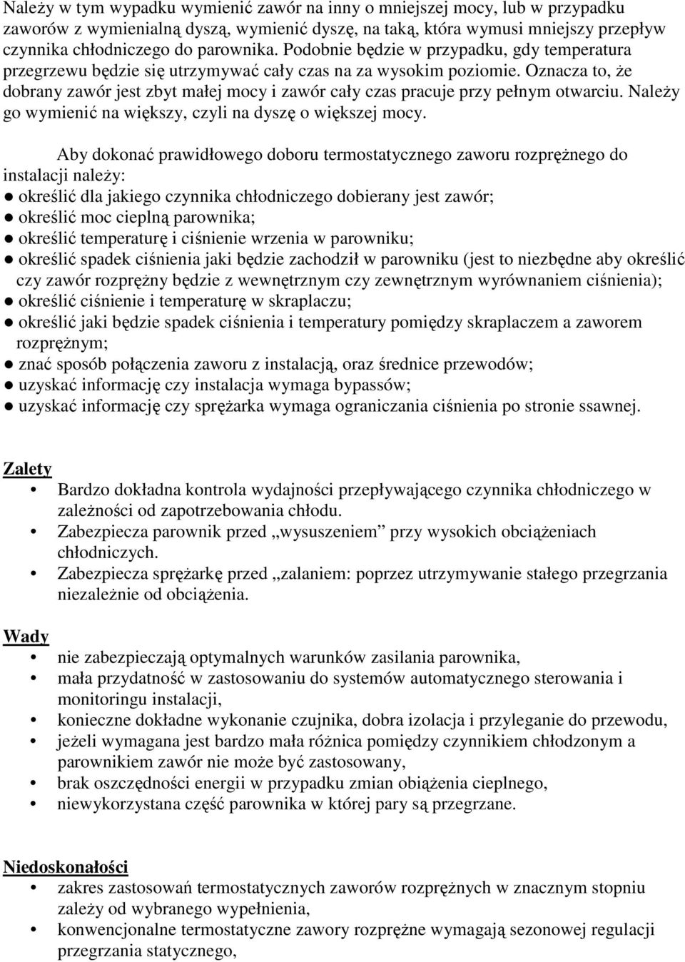 Oznacza to, Ŝe dobrany zawór jest zbyt małej mocy i zawór cały czas pracuje przy pełnym otwarciu. NaleŜy go wymienić na większy, czyli na dyszę o większej mocy.