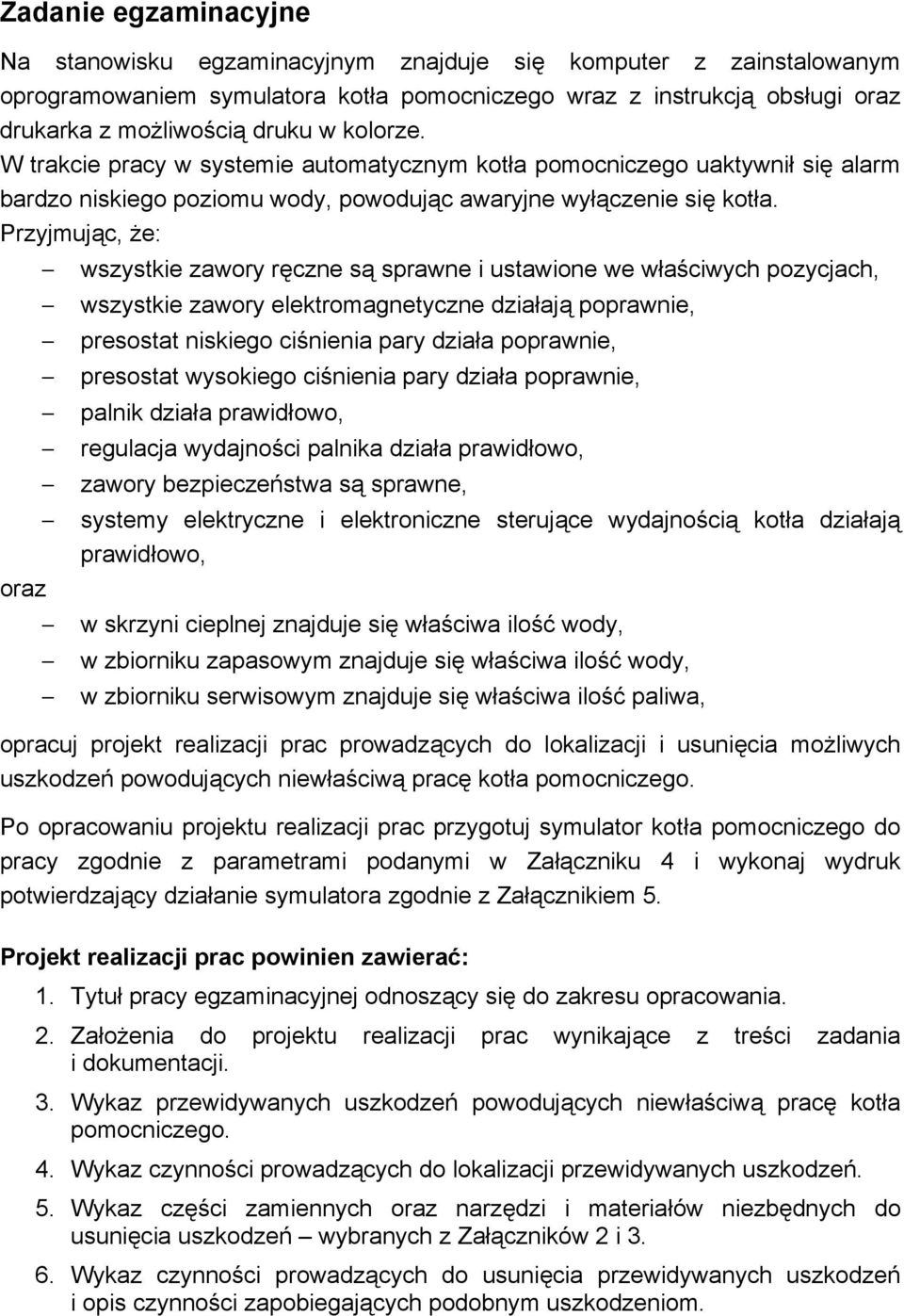 Przyjmuj c, e: wszystkie zawory r czne s sprawne i ustawione we w a ciwych pozycjach, wszystkie zawory elektromagnetyczne dzia aj poprawnie, presostat niskiego ci nienia pary dzia a poprawnie,