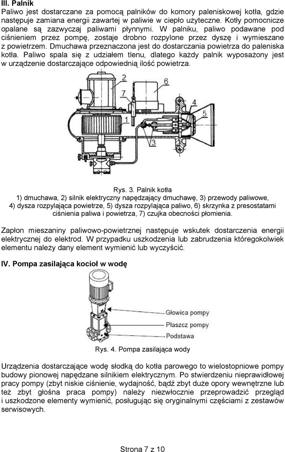 Dmuchawa przeznaczona jest do dostarczania powietrza do paleniska kot a. Paliwo spala si z udzia em tlenu, dlatego ka dy palnik wyposa ony jest w urz dzenie dostarczaj ce odpowiedni ilo powietrza.