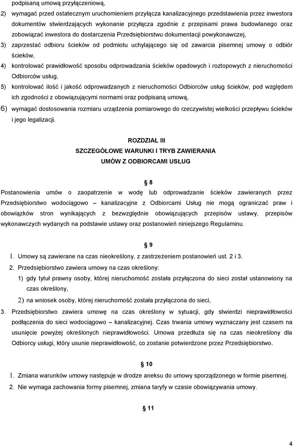 ścieków, 4) kontrolować prawidłowość sposobu odprowadzania ścieków opadowych i roztopowych z nieruchomości Odbiorców usług, 5) kontrolować ilość i jakość odprowadzanych z nieruchomości Odbiorców