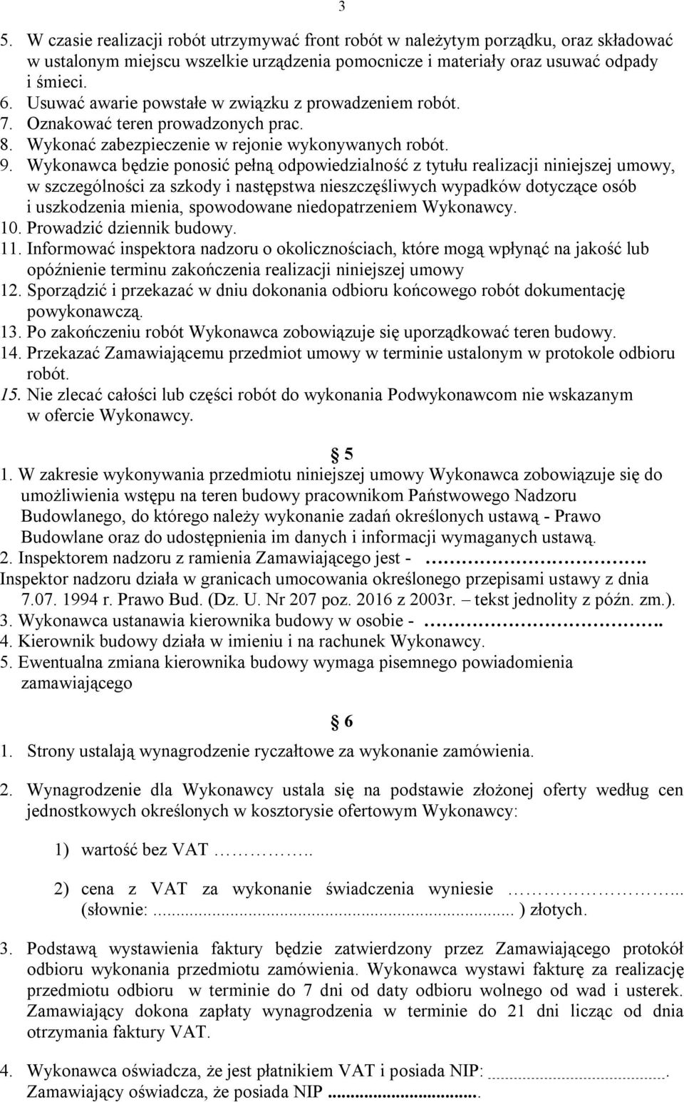 Wykonawca będzie ponosić pełną odpowiedzialność z tytułu realizacji niniejszej umowy, w szczególności za szkody i następstwa nieszczęśliwych wypadków dotyczące osób i uszkodzenia mienia, spowodowane