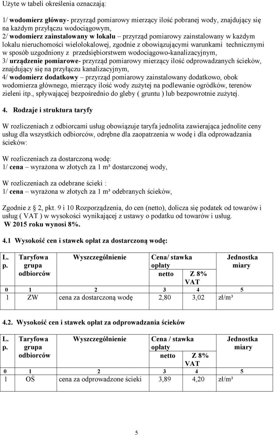 urządzenie pomiarowe- przyrząd pomiarowy mierzący ilość odprowadzanych ścieków, znajdujący się na przyłączu kanalizacyjnym, 4/ wodomierz dodatkowy przyrząd pomiarowy zainstalowany dodatkowo, obok