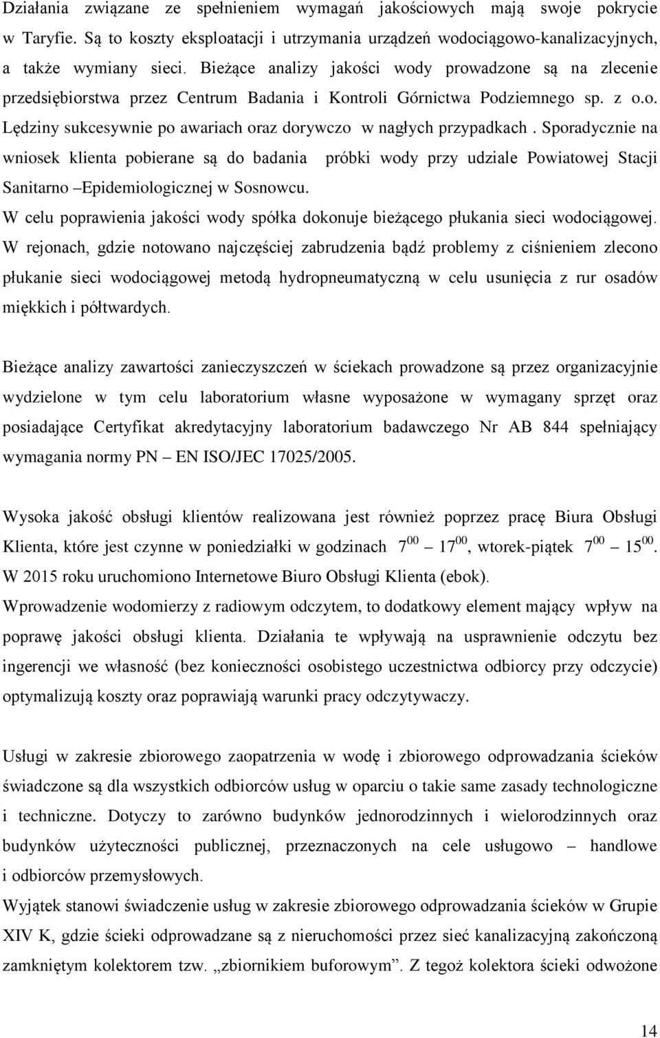 Sporadycznie na wniosek klienta pobierane są do badania próbki wody przy udziale Powiatowej Stacji Sanitarno Epidemiologicznej w Sosnowcu.