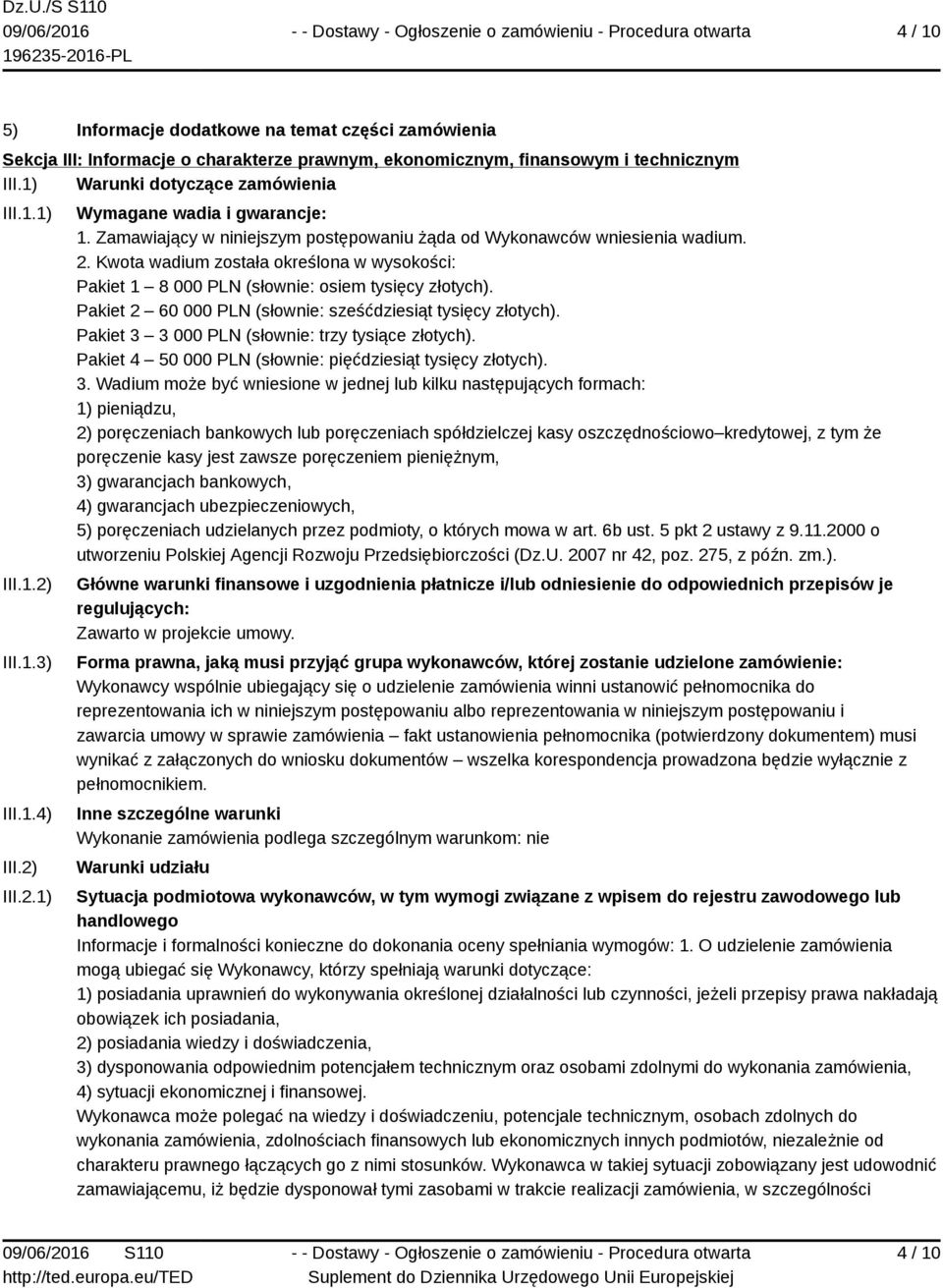 Kwota wadium została określona w wysokości: Pakiet 1 8 000 PLN (słownie: osiem tysięcy złotych). Pakiet 2 60 000 PLN (słownie: sześćdziesiąt tysięcy złotych).