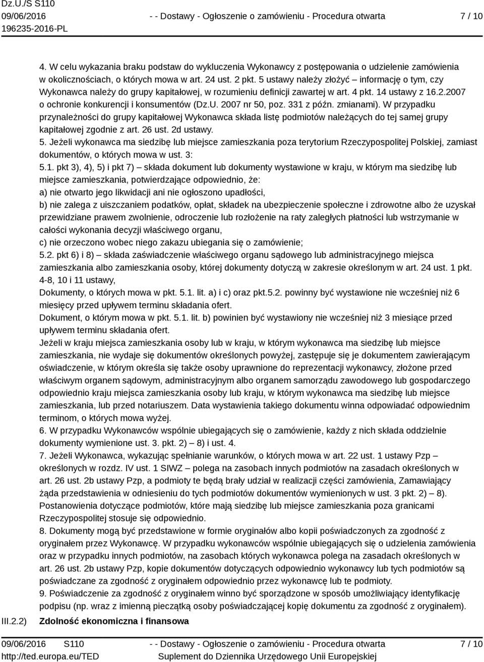 2007 nr 50, poz. 331 z późn. zmianami). W przypadku przynależności do grupy kapitałowej Wykonawca składa listę podmiotów należących do tej samej grupy kapitałowej zgodnie z art. 26 ust. 2d ustawy. 5. Jeżeli wykonawca ma siedzibę lub miejsce zamieszkania poza terytorium Rzeczypospolitej Polskiej, zamiast dokumentów, o których mowa w ust.