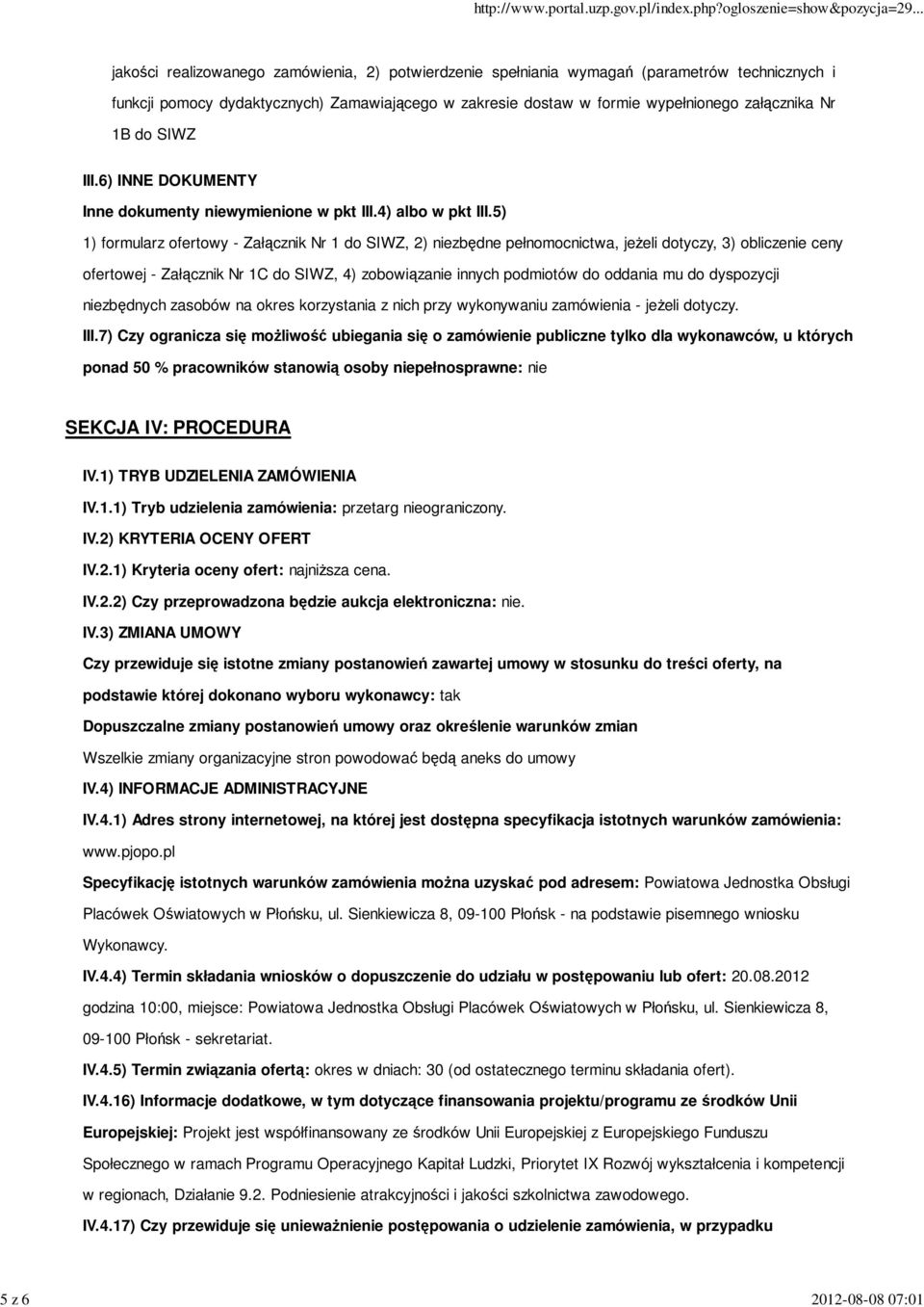 5) 1) formularz ofertowy - Załącznik Nr 1 do SIWZ, 2) niezbędne pełnomocnictwa, jeŝeli dotyczy, 3) obliczenie ceny ofertowej - Załącznik Nr 1C do SIWZ, 4) zobowiązanie innych podmiotów do oddania mu