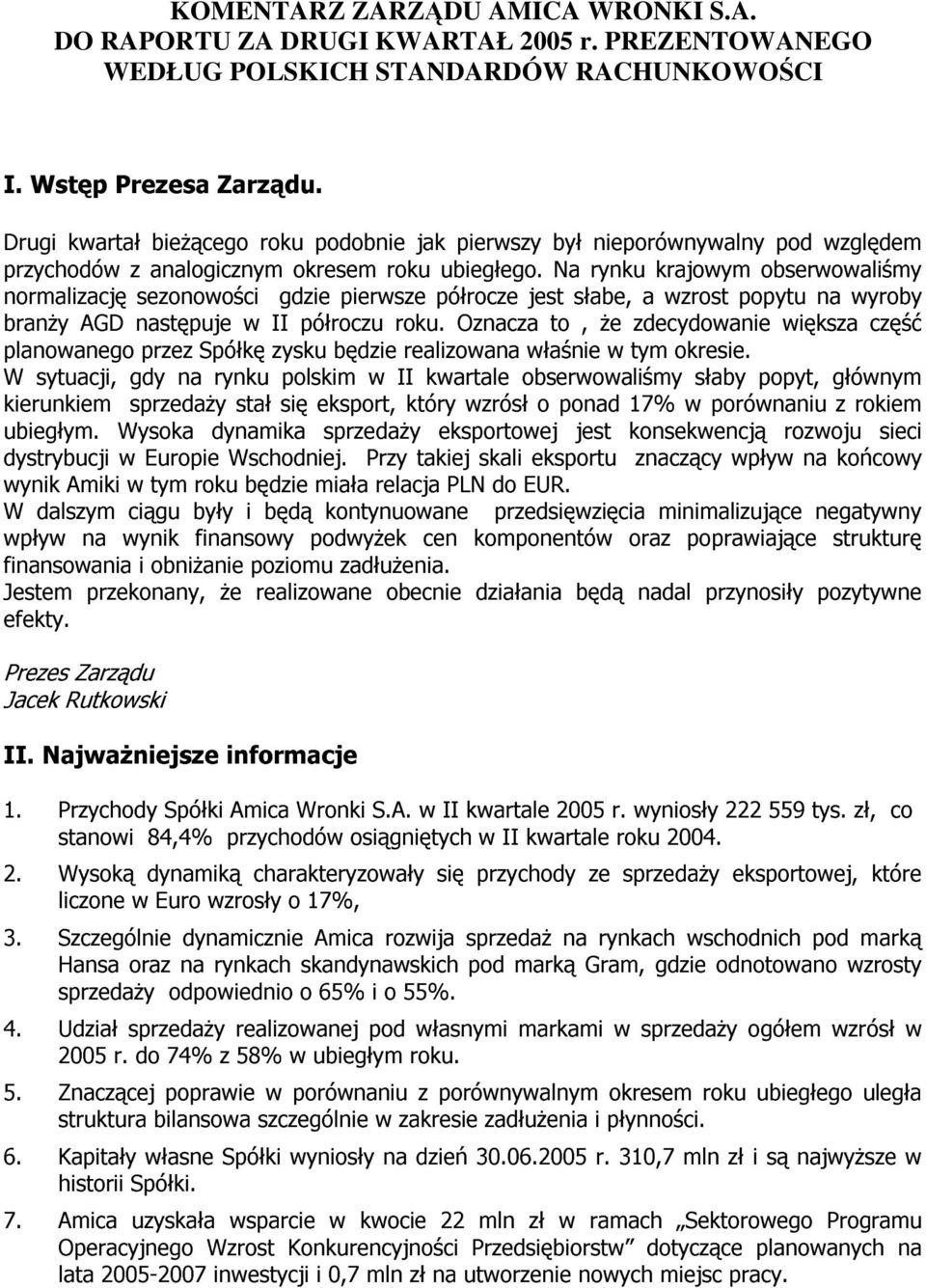 Na rynku krajowym obserwowaliśmy normalizację sezonowości gdzie pierwsze półrocze jest słabe, a wzrost popytu na wyroby branży AGD następuje w II półroczu roku.