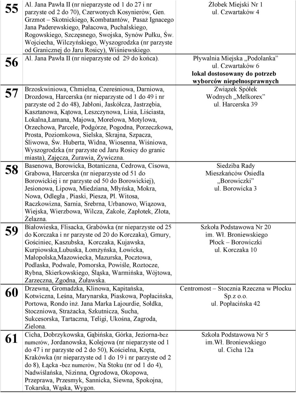 Wojciecha, Wilczyńskiego, Wyszogrodzka (nr parzyste od Granicznej do Jaru Rosicy), Wiśniewskiego. Żłobek Miejski Nr 1 ul. Czwartaków 4 Al. Jana Pawła II (nr nieparzyste od 29 do końca).