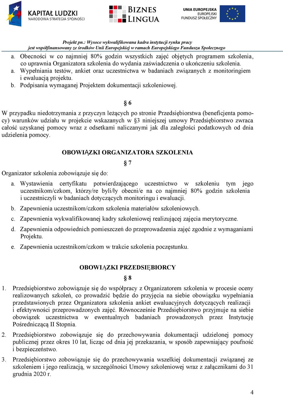 6 W przypadku niedotrzymania z przyczyn leżących po stronie Przedsiębiorstwa (beneficjenta pomocy) warunków udziału w projekcie wskazanych w 3 niniejszej umowy Przedsiębiorstwo zwraca całość