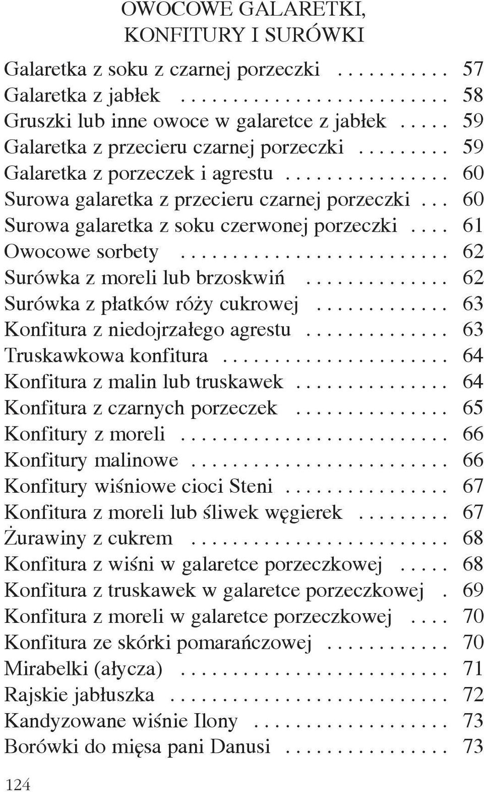 .. 60 Surowa galaretka z soku czerwonej porzeczki.... 61 Owocowe sorbety.......................... 62 Surówka z moreli lub brzoskwiñ.............. 62 Surówka z p³atków ró y cukrowej.