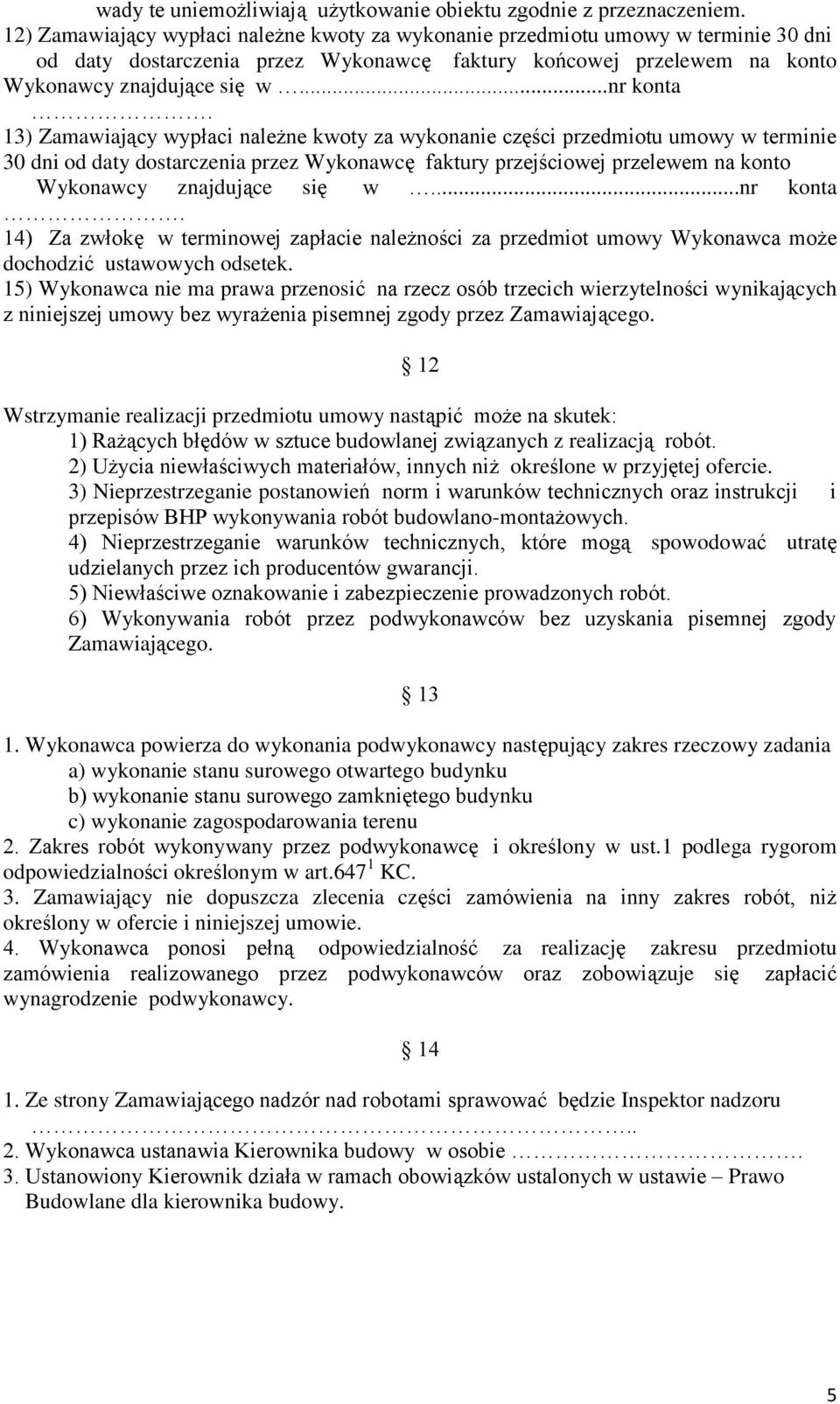 13) Zamawiający wypłaci należne kwoty za wykonanie części przedmiotu umowy w terminie 30 dni od daty dostarczenia przez Wykonawcę faktury przejściowej przelewem na konto Wykonawcy znajdujące się w.