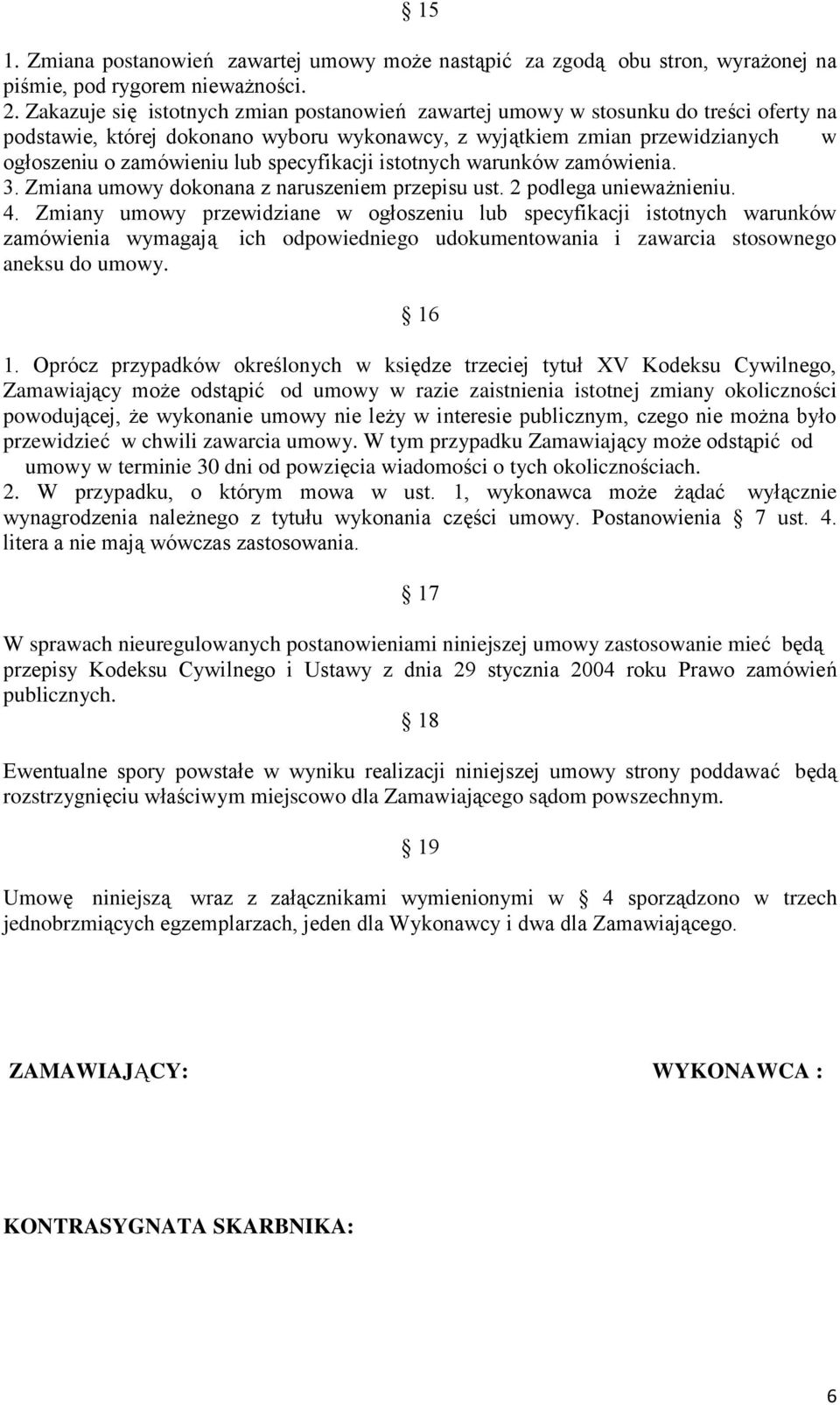 specyfikacji istotnych warunków zamówienia. 3. Zmiana umowy dokonana z naruszeniem przepisu ust. 2 podlega unieważnieniu. 4.