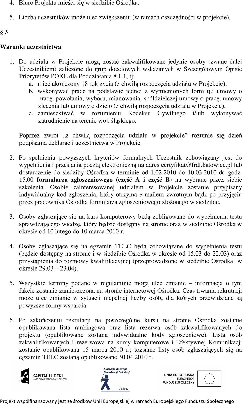 1, tj: a. mieć ukończony 18 rok życia (z chwilą rozpoczęcia udziału w Projekcie), b. wykonywać pracę na podstawie jednej z wymienionych form tj.