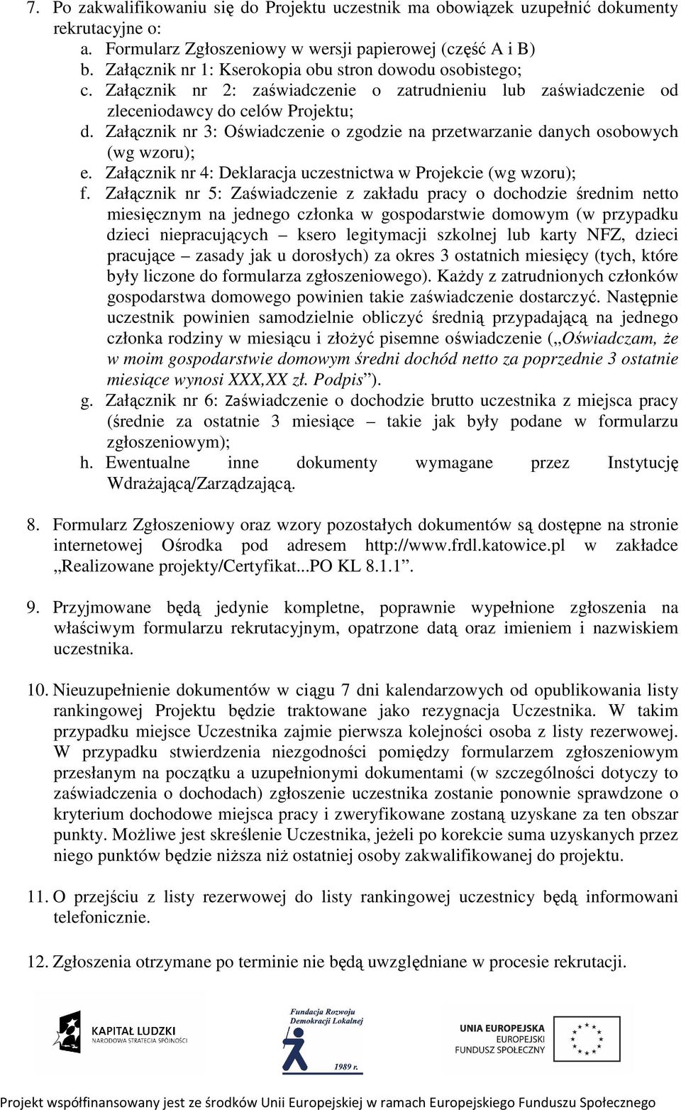 Załącznik nr 3: Oświadczenie o zgodzie na przetwarzanie danych osobowych (wg wzoru); e. Załącznik nr 4: Deklaracja uczestnictwa w Projekcie (wg wzoru); f.