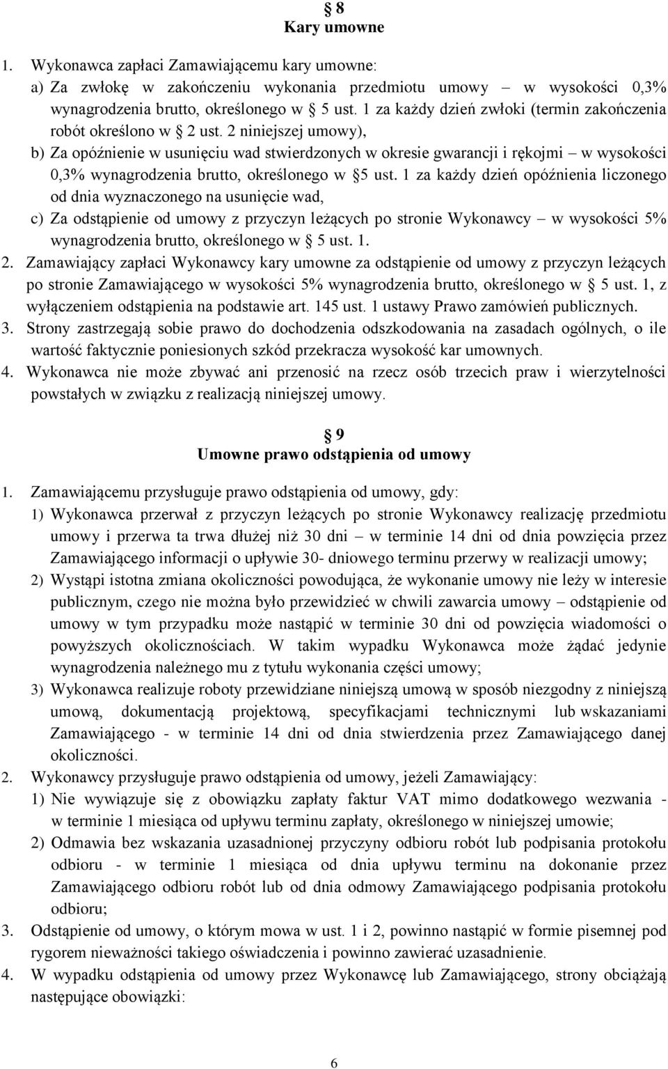 2 niniejszej umowy), b) Za opóźnienie w usunięciu wad stwierdzonych w okresie gwarancji i rękojmi w wysokości 0,3% wynagrodzenia brutto, określonego w 5 ust.