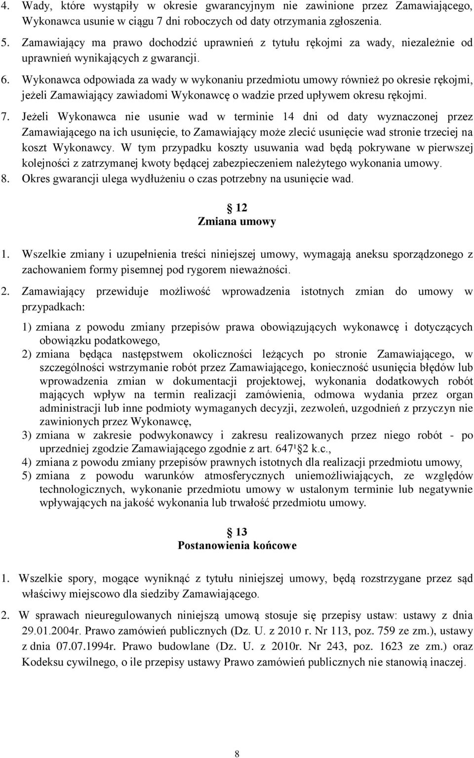 Wykonawca odpowiada za wady w wykonaniu przedmiotu umowy również po okresie rękojmi, jeżeli Zamawiający zawiadomi Wykonawcę o wadzie przed upływem okresu rękojmi. 7.