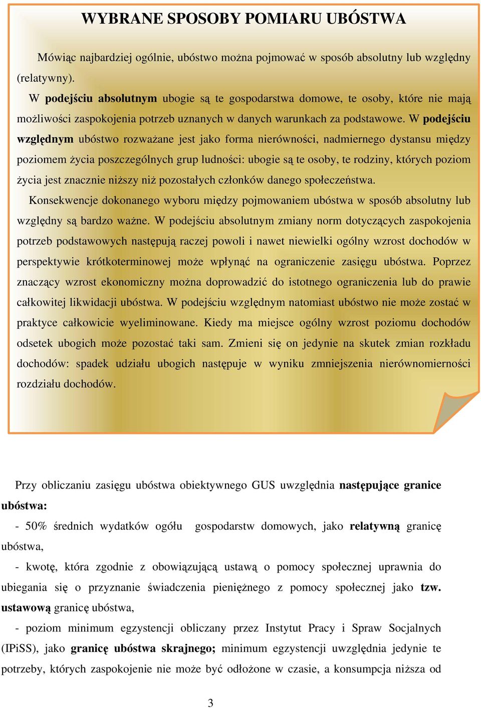 W podejściu względnym ubóstwo rozważane jest jako forma nierówności, nadmiernego dystansu między poziomem życia poszczególnych grup ludności: ubogie są te osoby, te rodziny, których poziom życia jest