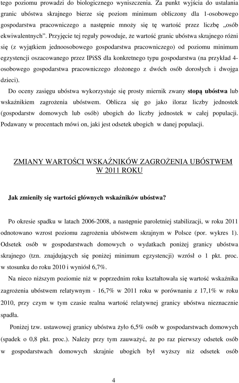 Przyjęcie tej reguły powoduje, że wartość granic ubóstwa skrajnego różni się (z wyjątkiem jednoosobowego gospodarstwa pracowniczego) od poziomu minimum egzystencji oszacowanego przez IPiSS dla