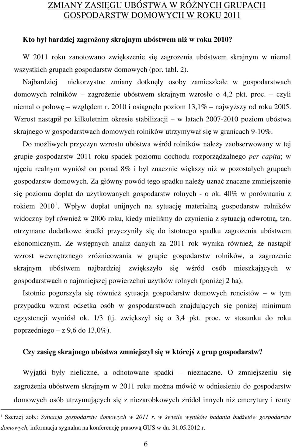 Najbardziej niekorzystne zmiany dotknęły osoby zamieszkałe w gospodarstwach domowych rolników zagrożenie ubóstwem skrajnym wzrosło o 4,2 pkt. proc. czyli niemal o połowę względem r.