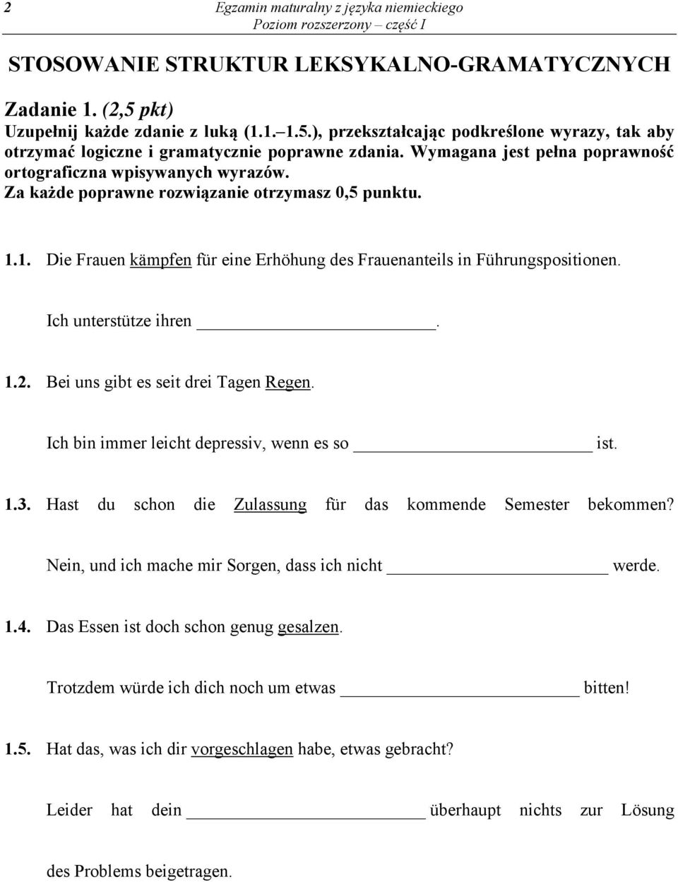 Ich unterstütze ihren. 1.2. Bei uns gibt es seit drei Tagen Regen. Ich bin immer leicht depressiv, wenn es so ist. 1.3. Hast du schon die Zulassung für das kommende Semester bekommen?