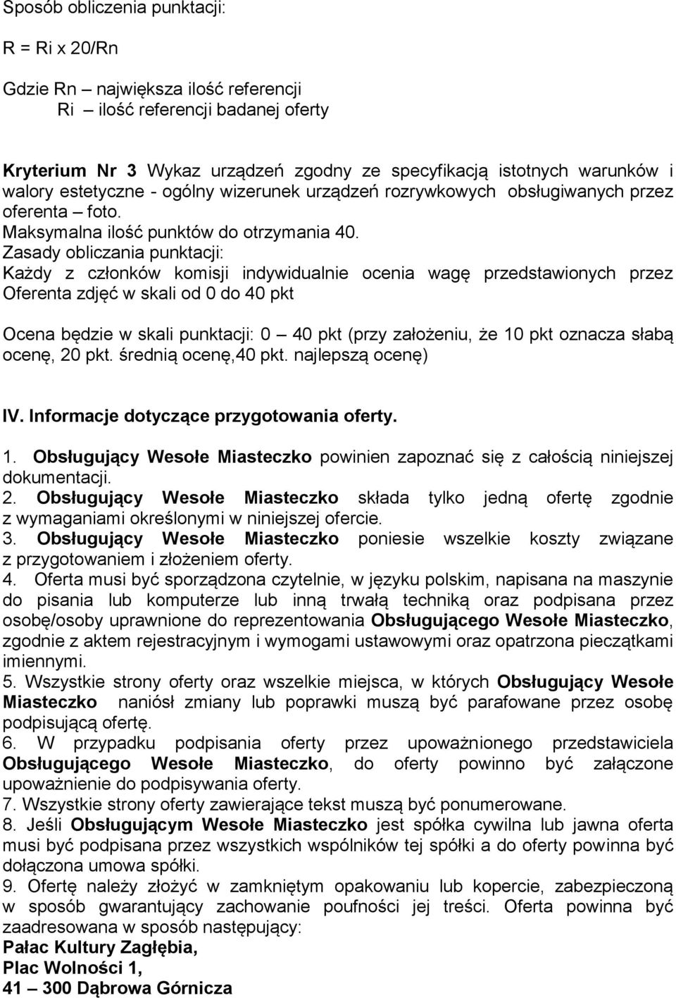 Zasady obliczania punktacji: Każdy z członków komisji indywidualnie ocenia wagę przedstawionych przez Oferenta zdjęć w skali od 0 do 40 pkt Ocena będzie w skali punktacji: 0 40 pkt (przy założeniu,