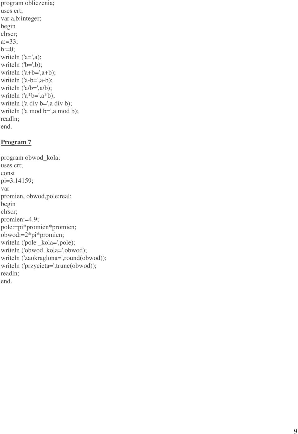 program obwod_kola; const pi=3.14159; var promien, obwod,pole:real; promien:=4.