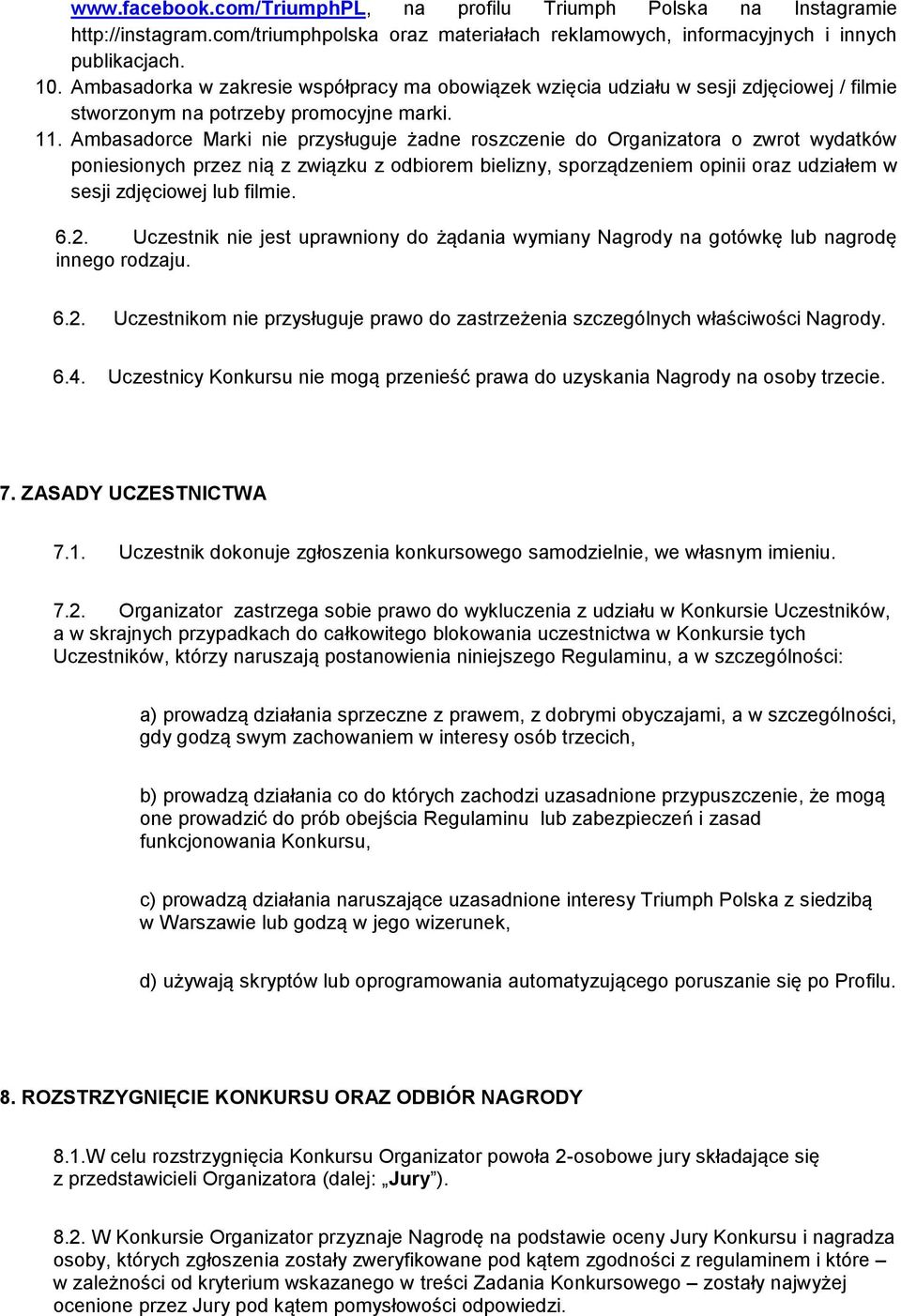 Ambasadorce Marki nie przysługuje żadne roszczenie do Organizatora o zwrot wydatków poniesionych przez nią z związku z odbiorem bielizny, sporządzeniem opinii oraz udziałem w sesji zdjęciowej lub