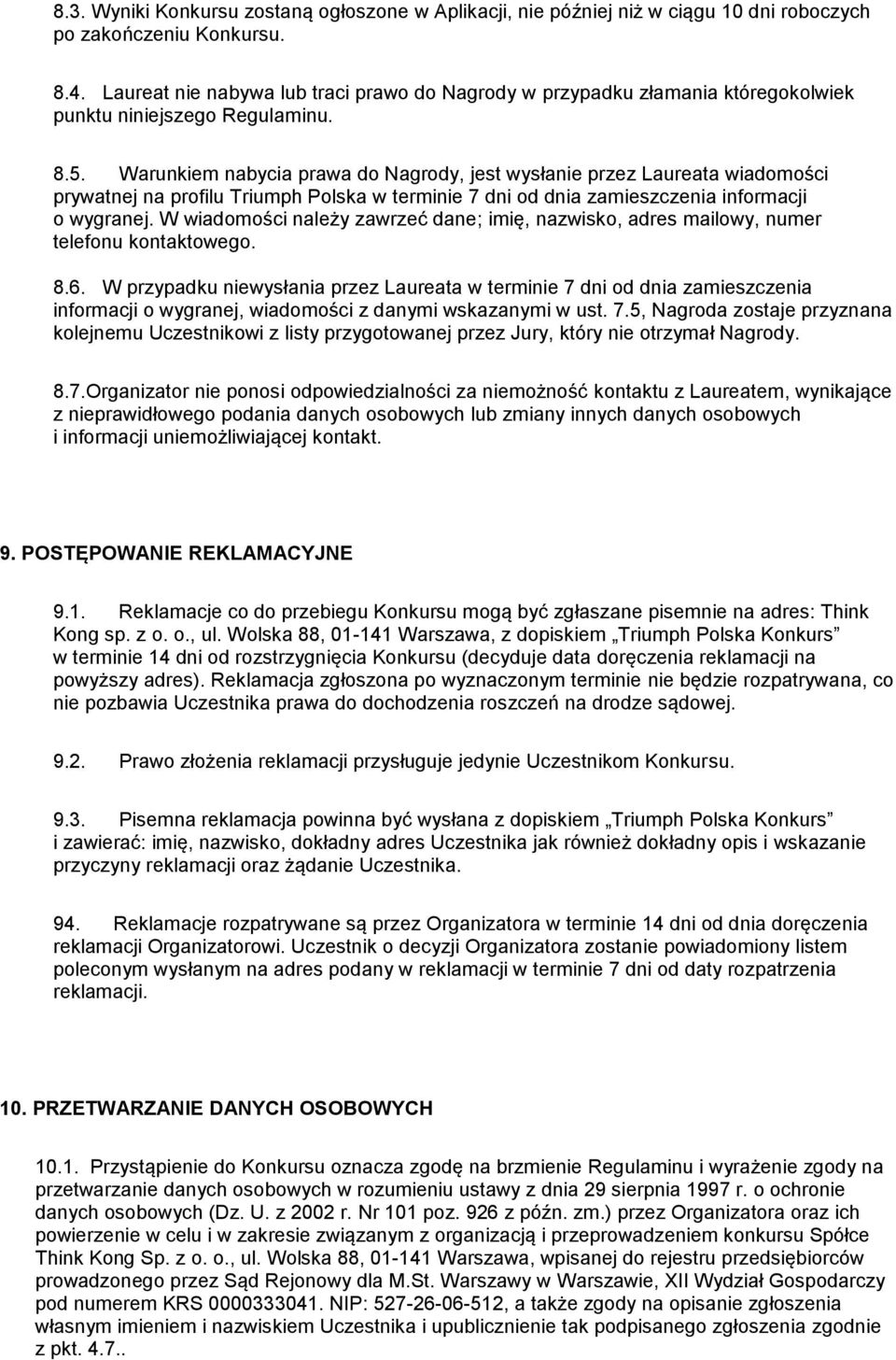 Warunkiem nabycia prawa do Nagrody, jest wysłanie przez Laureata wiadomości prywatnej na profilu Triumph Polska w terminie 7 dni od dnia zamieszczenia informacji o wygranej.