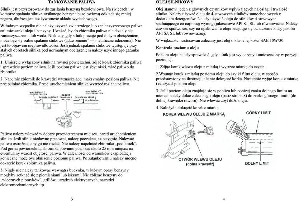 W żadnym wypadku nie należy używać zwietrzałego lub zanieczyszczonego paliwa ani mieszanki oleju i benzyny. Uważać, by do zbiornika paliwa nie dostały się zanieczyszczenia lub woda.