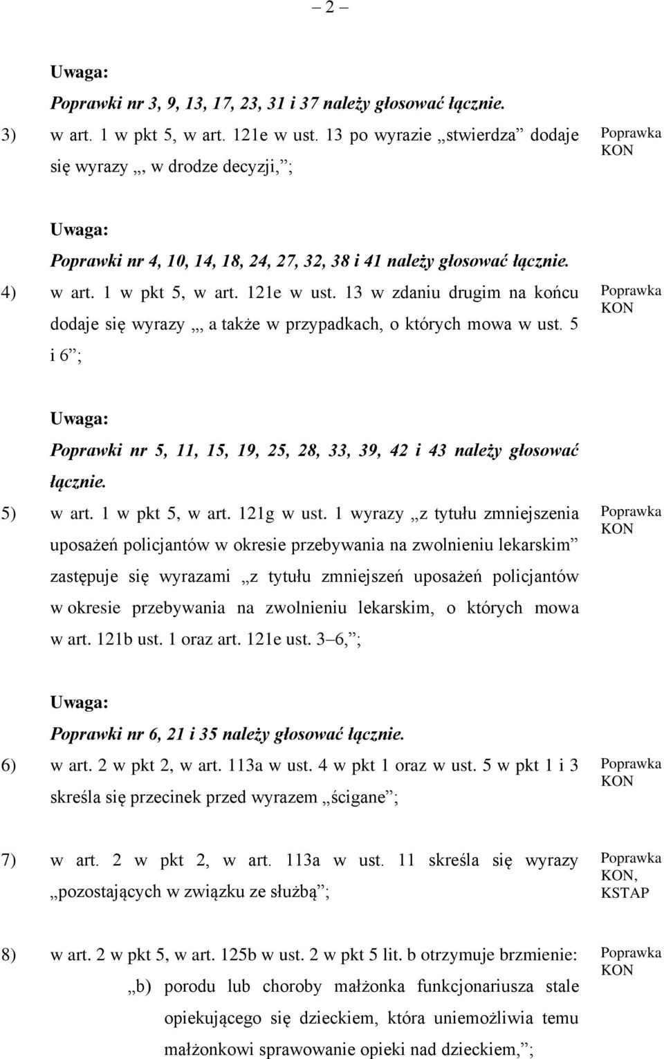 13 w zdaniu drugim na końcu Poprawki nr 5, 11, 15, 19, 25, 28, 33, 39, 42 i 43 należy głosować łącznie. 5) w art. 1 w pkt 5, w art. 121g w ust.