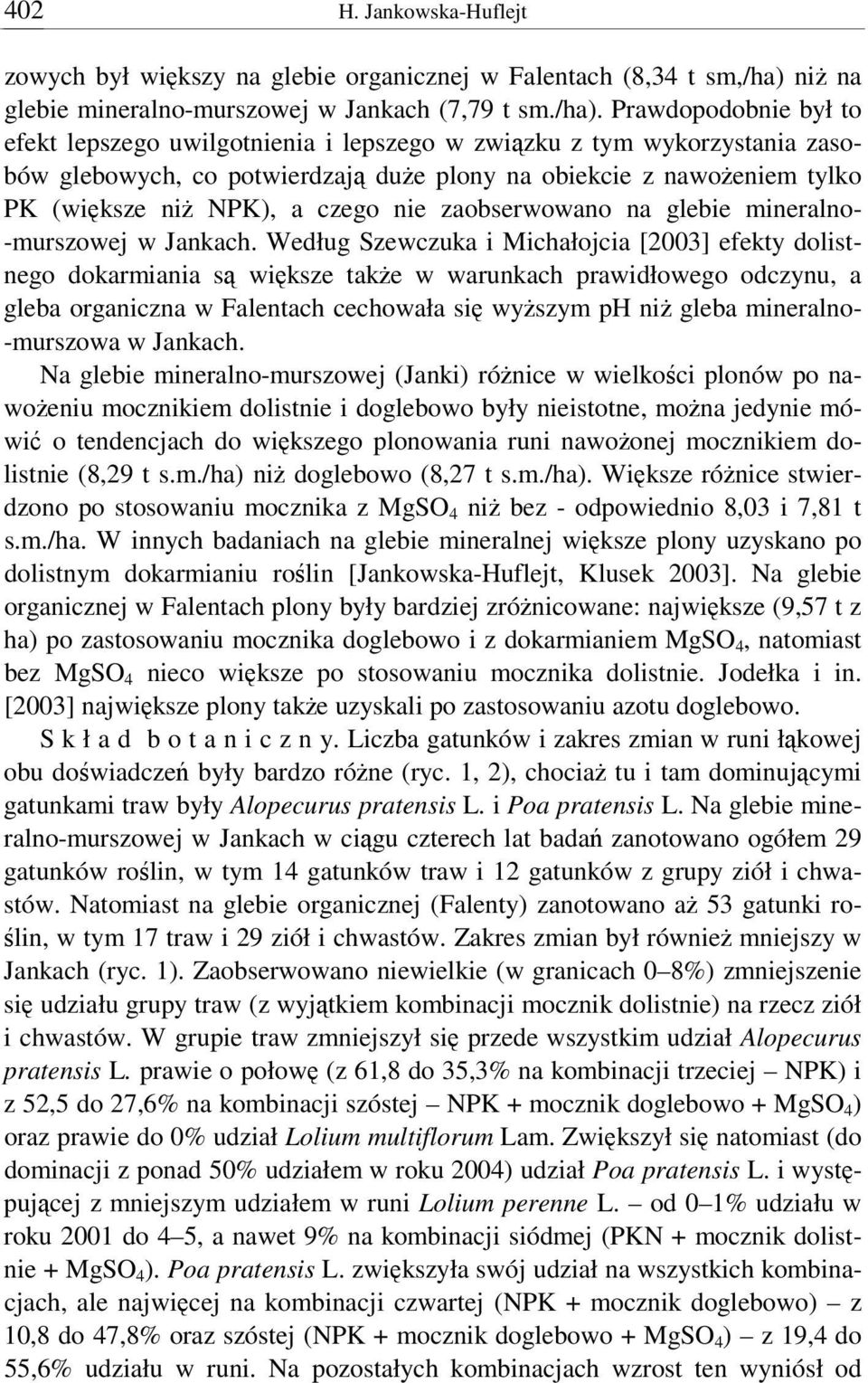 Prawdopodobnie był to efekt lepszego uwilgotnienia i lepszego w zwizku z tym wykorzystania zasobów glebowych, co potwierdzaj due plony na obiekcie z nawoeniem tylko PK (wiksze ni NPK), a czego nie