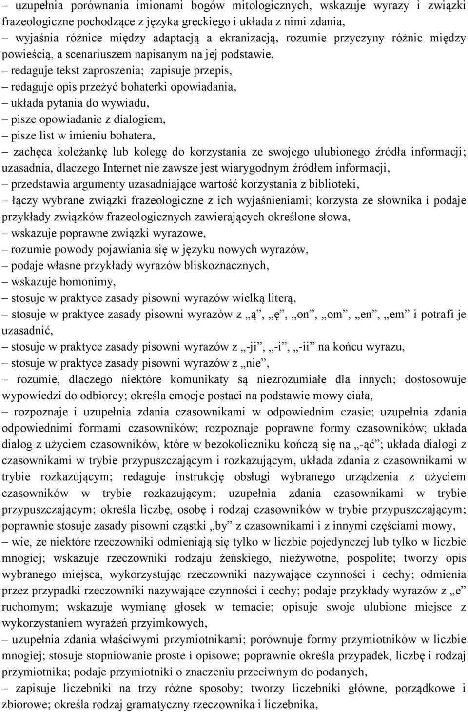 wywiadu, pisze opowiadanie z dialogiem, pisze list w imieniu bohatera, zachęca koleżankę lub kolegę do korzystania ze swojego ulubionego źródła informacji; uzasadnia, dlaczego Internet nie zawsze